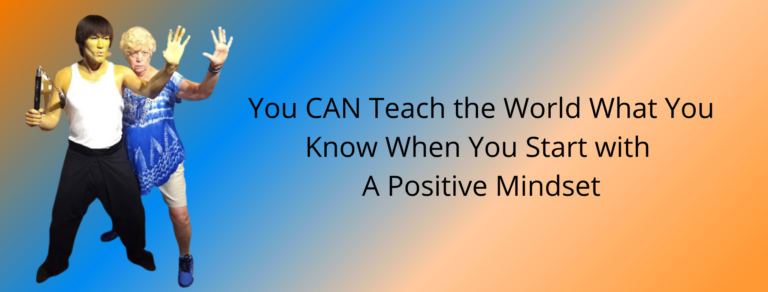 Read more about the article You CAN Teach the World What You Know. Start with A Positive Mindset.