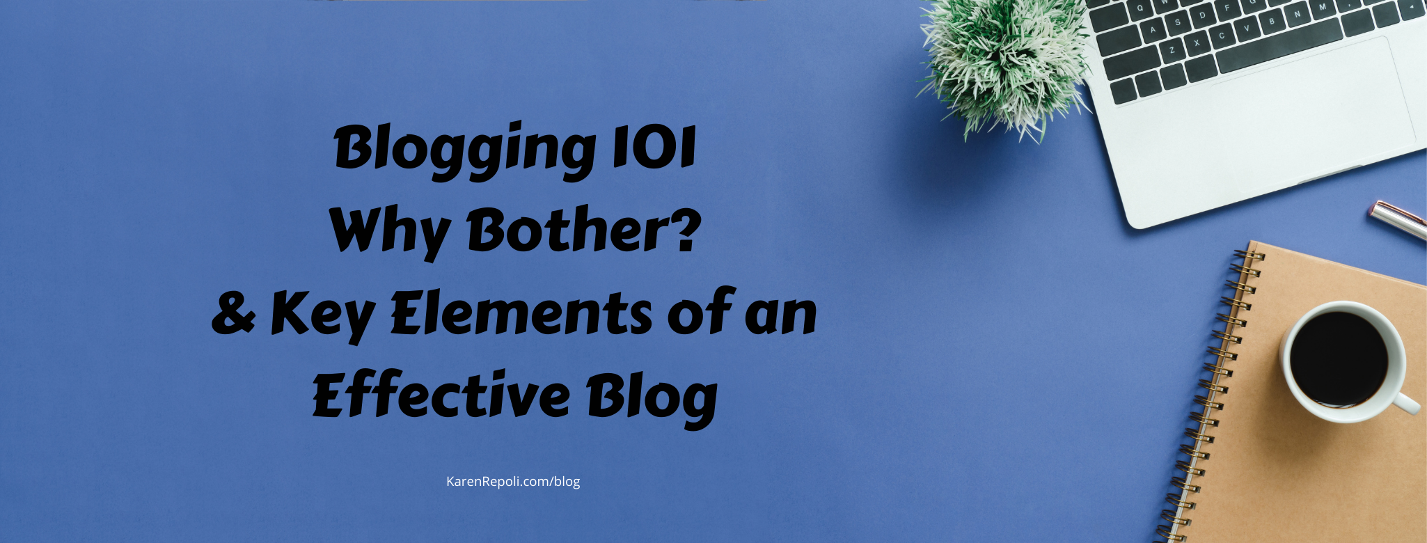 Blogging 101: Why Bother & Key Elements of an Effective Blog