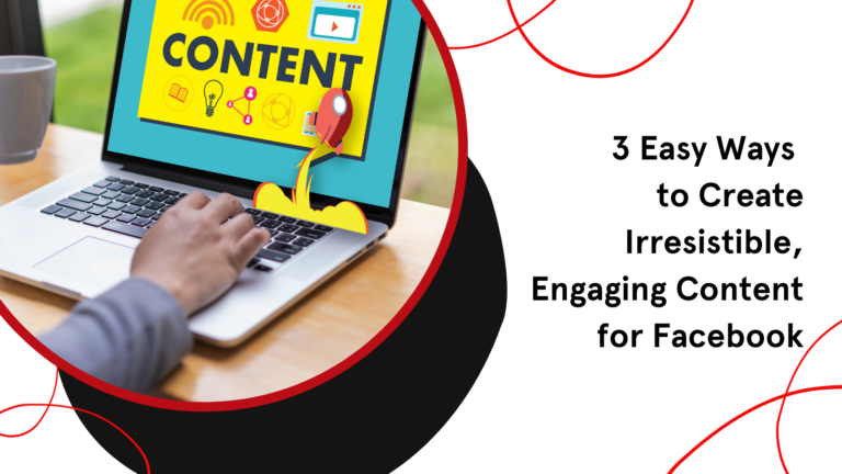 Read more about the article 3 Easy Ways to Create Irresistible, Engaging Content for Facebook