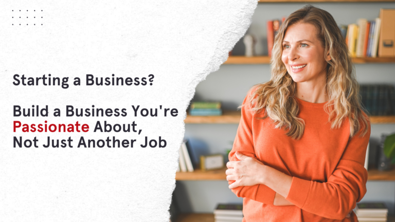 Read more about the article Starting a Business? Build a Business You’re Passionate About, Not Just Another Job
