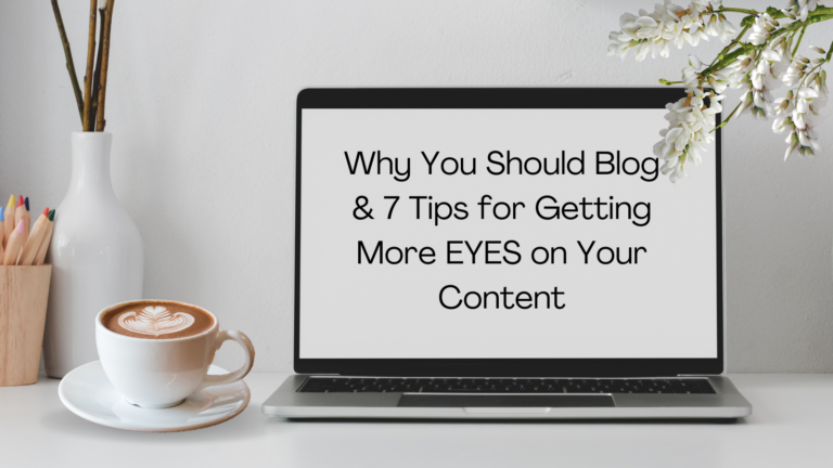 Read more about the article Why You Should Blog & 7 Tips for Getting More EYES on Your Content