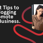 Expert Tips to Use Blogging to Promote your Business