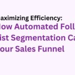Maximizing Efficiency: How Automated Follow-Ups and List Segmentation Can Transform Your Sales Funnel